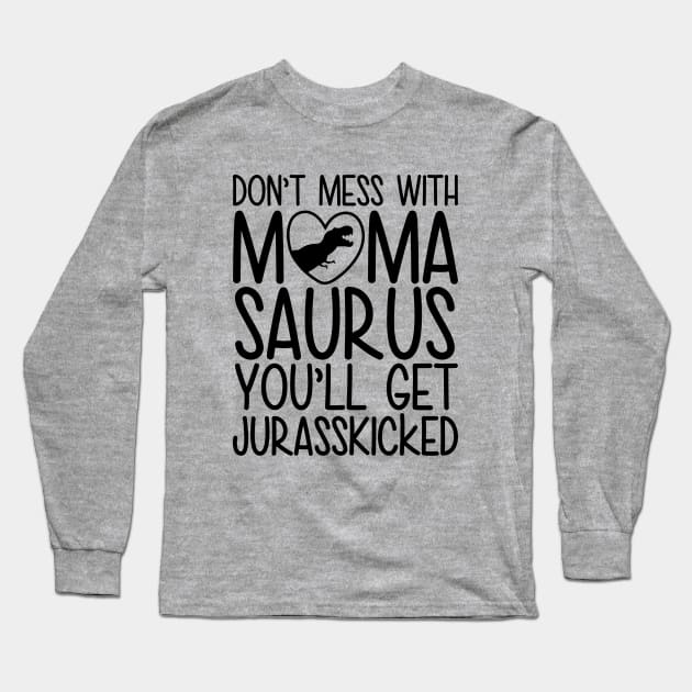 Don`t Mess With Mamasaurus You`ll Get Jurasskicked Long Sleeve T-Shirt by defytees